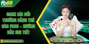 Game bài đổi thưởng bằng thẻ cào FB88 – Hướng dẫn chi tiết Game bài đổi thưởng bằng thẻ cào FB88