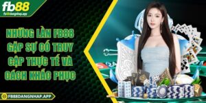 Những lần FB88 gặp sự cố truy cập thực tế và cách khắc phục Những lần FB88 gặp sự cố truy cập